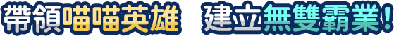 帶領喵喵英雄 建立無雙霸業